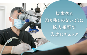 抜歯後も取り残しのないように拡大視野で入念にチェック