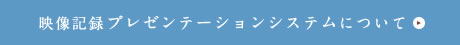 映像記録プレゼンテーションシステムについて